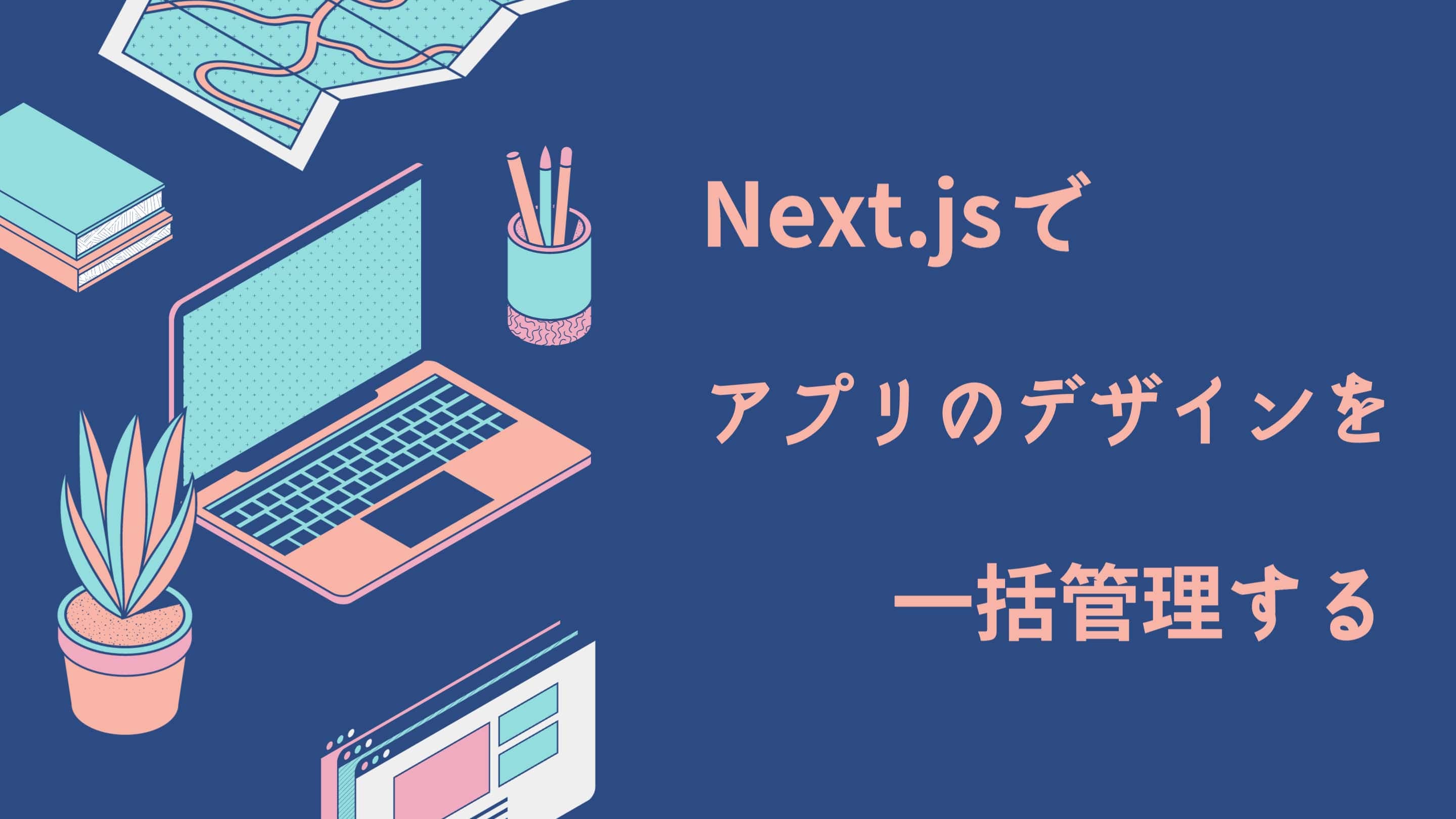 Next.jsでアプリのデザインを一括管理する。