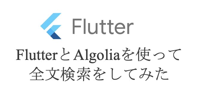 FlutterとAlgoliaを使って全文検索をしてみた